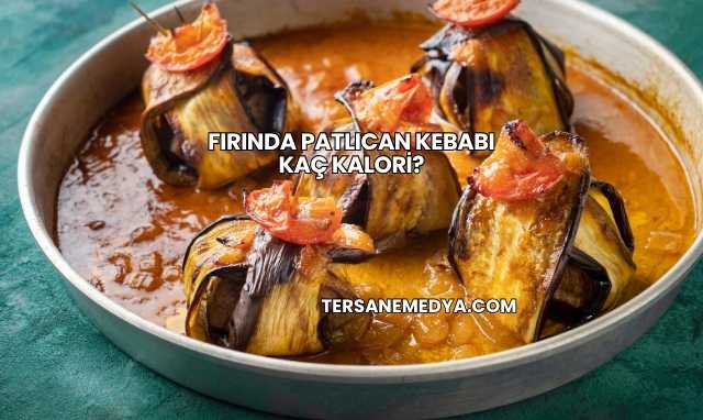 Fırında Patlıcan Kebabı Kaç Kalori?