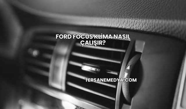 Ford Focus Klima Nasıl Çalışır?