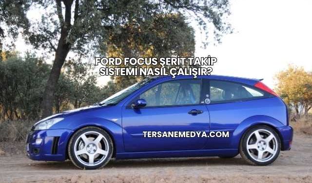 Ford Focus Şerit Takip Sistemi Nasıl Çalışır?