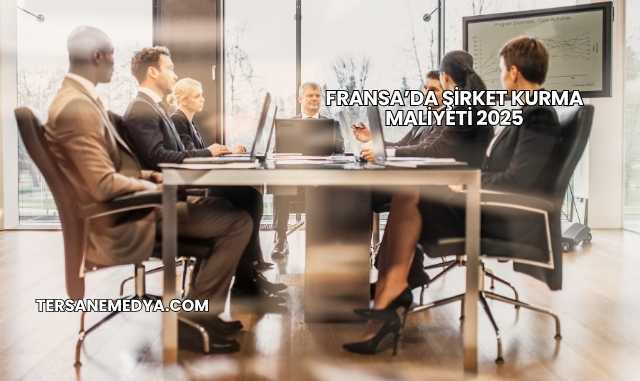 Fransa’da Şirket Kurma Maliyeti 2025
