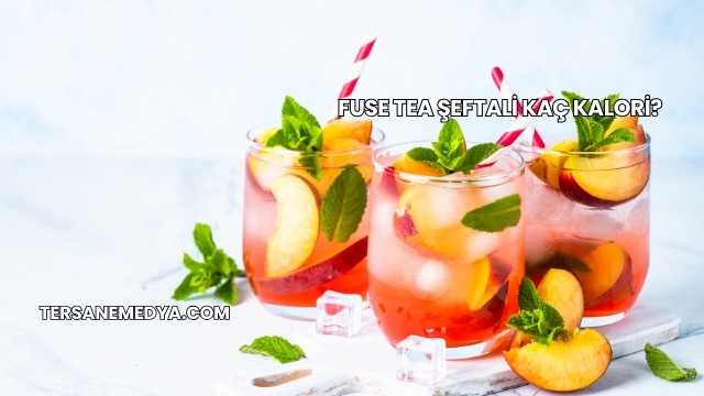 Fuse Tea Şeftali Kaç Kalori?