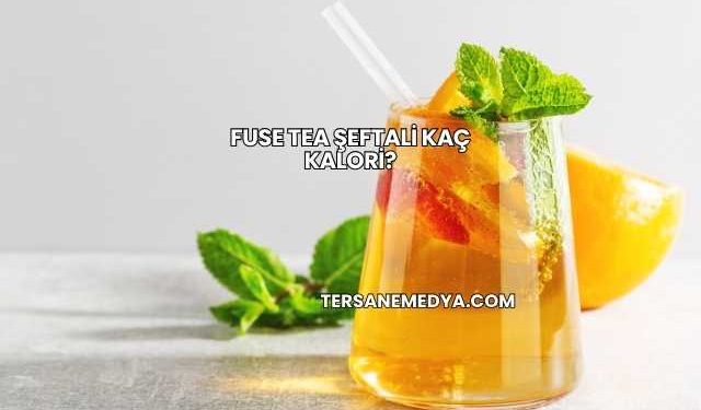 Fuse Tea Şeftali Kaç Kalori?