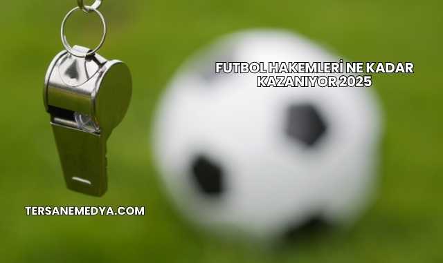 Futbol Hakemleri Ne Kadar Kazanıyor 2025