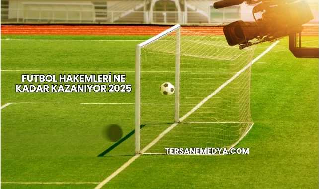 Futbol Hakemleri Ne Kadar Kazanıyor 2025