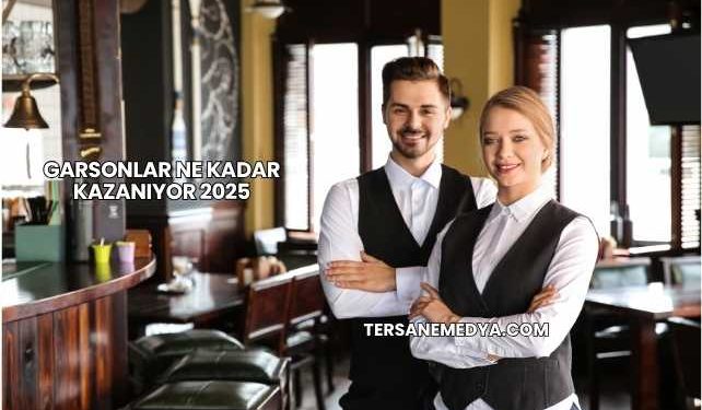 Garsonlar Ne Kadar Kazanıyor 2025