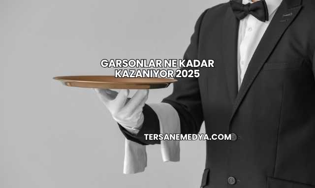 Garsonlar Ne Kadar Kazanıyor 2025