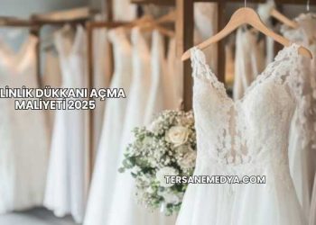 Gelinlik Dükkanı Açma Maliyeti 2025