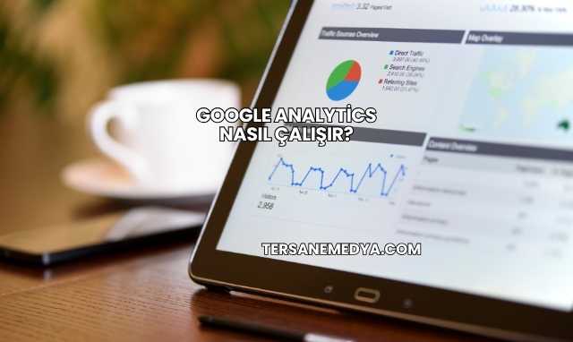 Google Analytics Nasıl Çalışır?