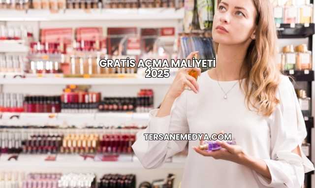 Gratis Açma Maliyeti 2025