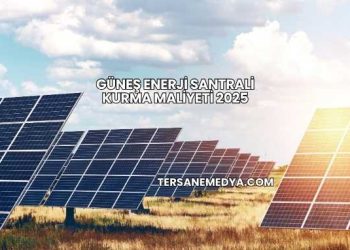Güneş Enerji Santrali Kurma Maliyeti 2025