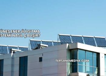 Güneş Enerjili Isıtma Sistemi Nasıl Çalışır?