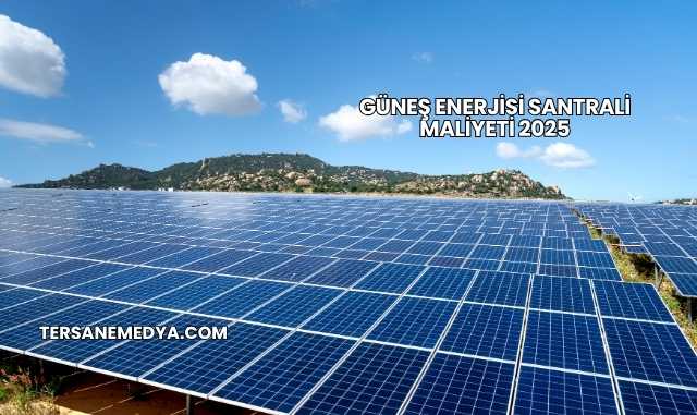 Güneş Enerjisi Santrali Maliyeti 2025