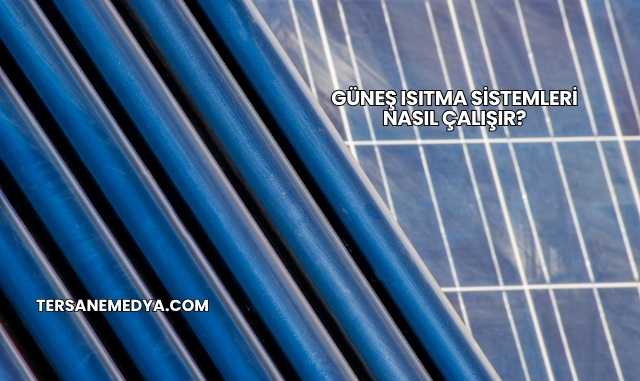 Güneş Isıtma Sistemleri Nasıl Çalışır?