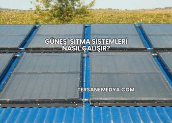 Güneş Isıtma Sistemleri Nasıl Çalışır?