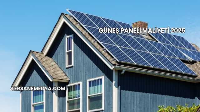 Güneş Paneli Maliyeti 2025