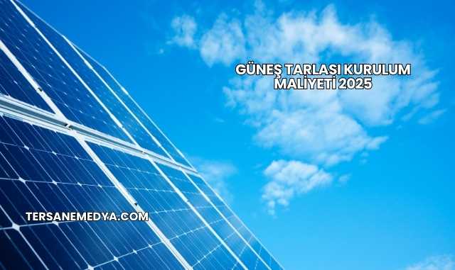Güneş Tarlası Kurulum Maliyeti 2025