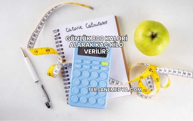 Günlük 800 Kalori Alarak Kaç Kilo Verilir?