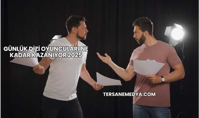 Günlük Dizi Oyuncuları Ne Kadar Kazanıyor 2025