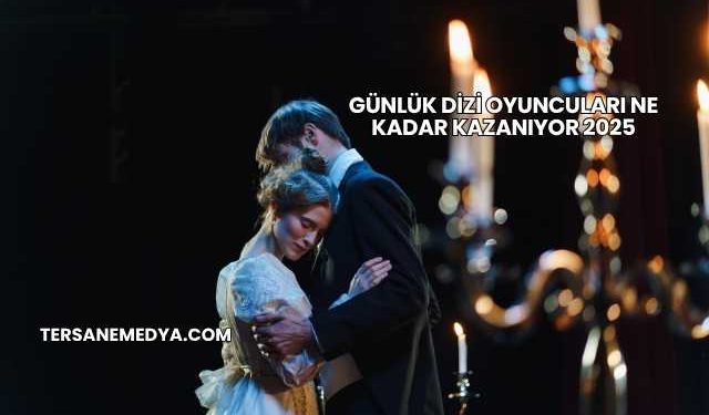 Günlük Dizi Oyuncuları Ne Kadar Kazanıyor 2025