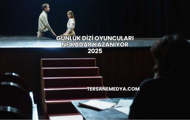 Günlük Dizi Oyuncuları Ne Kadar Kazanıyor 2025