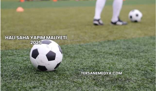 Halı Saha Yapım Maliyeti 2025