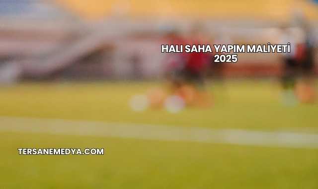 Halı Saha Yapım Maliyeti 2025