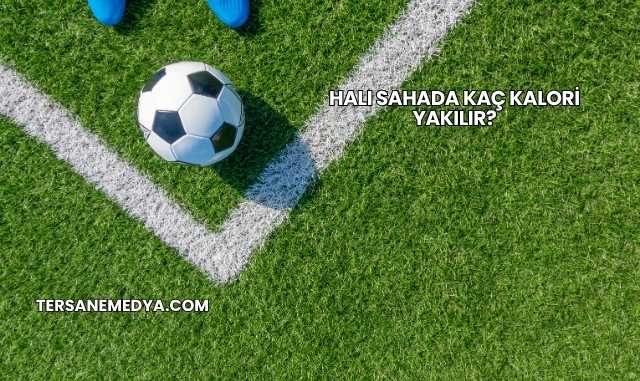 Halı Sahada Kaç Kalori Yakılır?