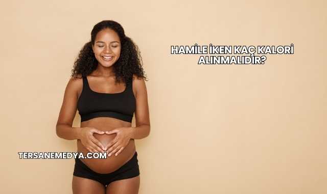 Hamile İken Kaç Kalori Alınmalıdır?