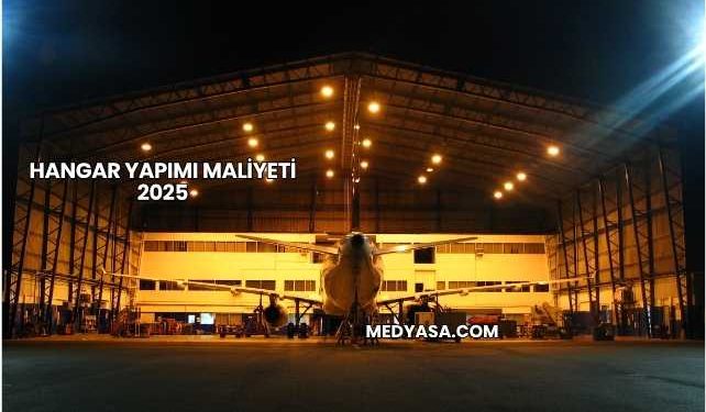 Hangar Yapımı Maliyeti 2025