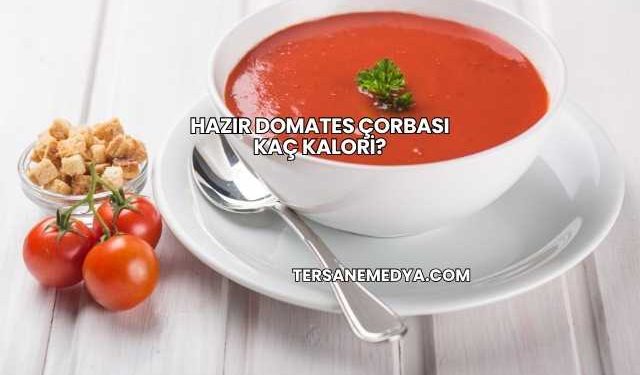 Hazır Domates Çorbası Kaç Kalori?
