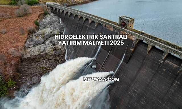 Hidroelektrik Santrali Yatırım Maliyeti 2025