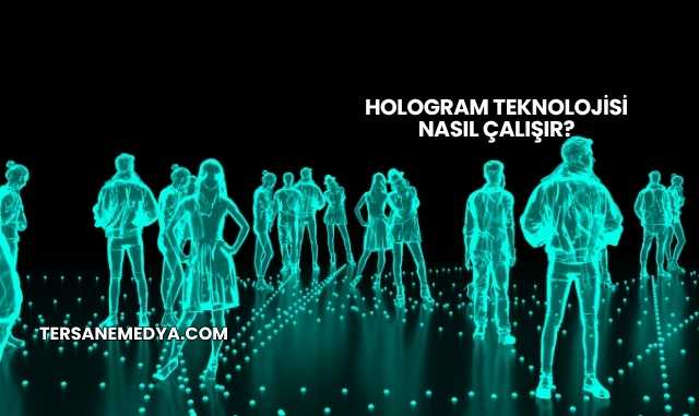 Hologram Teknolojisi Nasıl Çalışır?