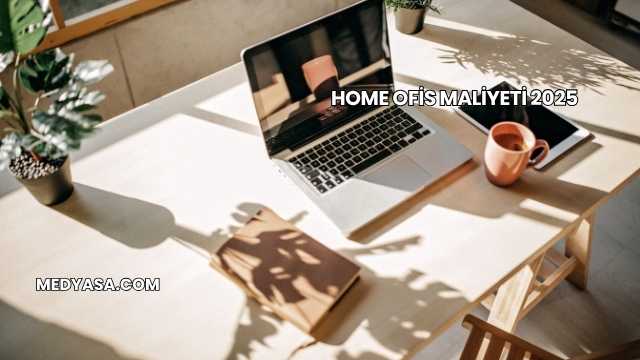 Home Ofis Maliyeti 2025