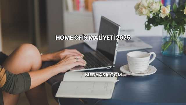 Home Ofis Maliyeti 2025