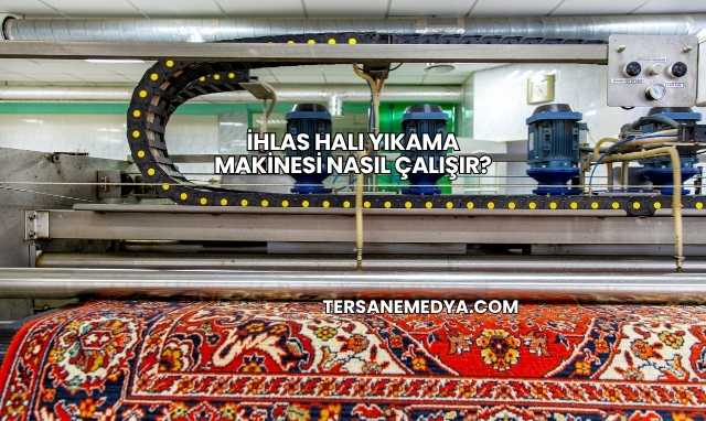 İhlas Halı Yıkama Makinesi Nasıl Çalışır?