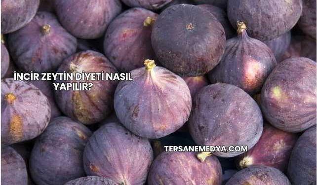 İncir Zeytin Diyeti Nasıl Yapılır?
