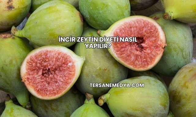 İncir Zeytin Diyeti Nasıl Yapılır?