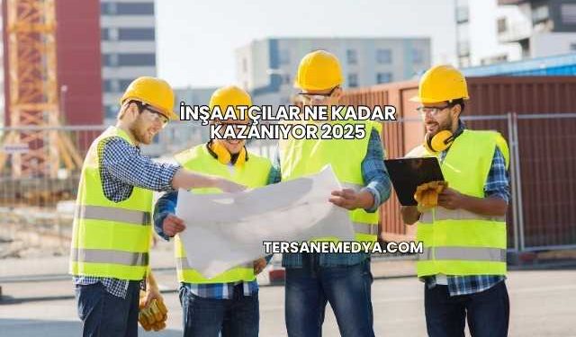İnşaatçılar Ne Kadar Kazanıyor 2025