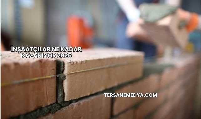 İnşaatçılar Ne Kadar Kazanıyor 2025