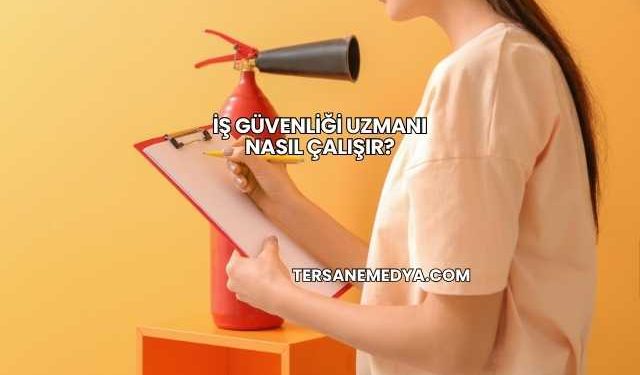 İş Güvenliği Uzmanı Nasıl Çalışır?