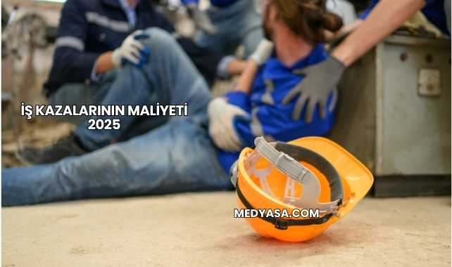 İş Kazalarının Maliyeti 2025