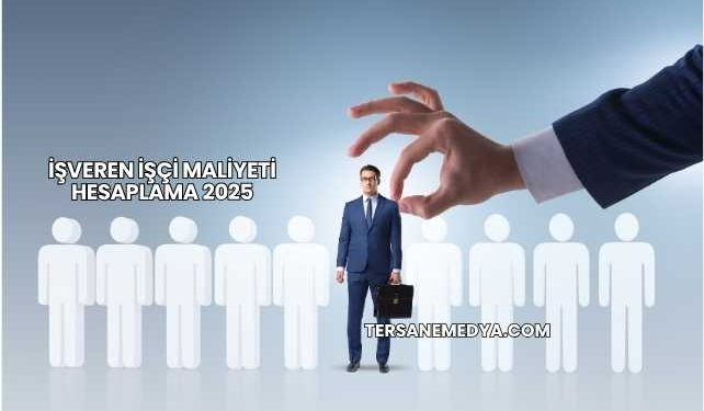 İşveren İşçi Maliyeti Hesaplama 2025