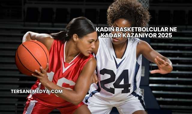 Kadın Basketbolcular Ne Kadar Kazanıyor 2025