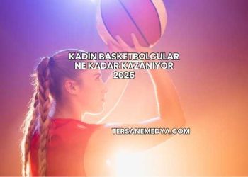 Kadın Basketbolcular Ne Kadar Kazanıyor 2025