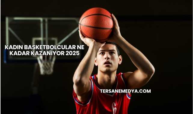 Kadın Basketbolcular Ne Kadar Kazanıyor 2025