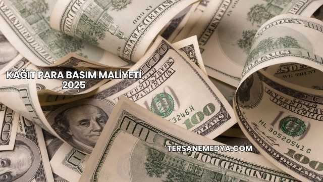 Kağıt Para Basım Maliyeti 2025