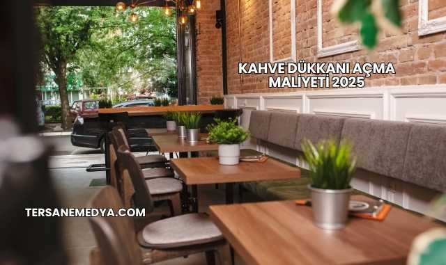 Kahve Dükkanı Açma Maliyeti 2025
