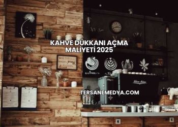 Kahve Dükkanı Açma Maliyeti 2025