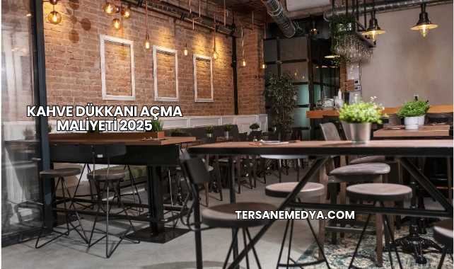 Kahve Dükkanı Açma Maliyeti 2025