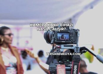 Kamera Kayıt Cihazı Nasıl Çalışır?